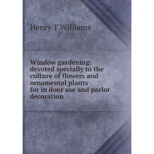   indoor use and parlor decoration Henry T Williams  Books