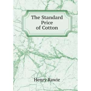  The Standard Price of Cotton Henry Rawie Books