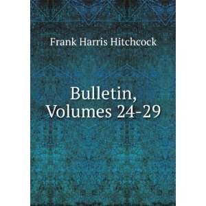 Bulletin, Volumes 24 29 Frank Harris Hitchcock  Books
