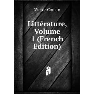    LittÃ©rature, Volume 1 (French Edition) Victor Cousin Books