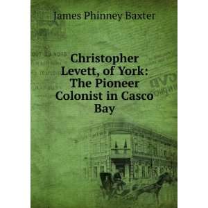  Christopher Levett, of York The Pioneer Colonist in Casco 