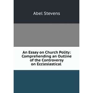 An Essay on Church Polity Comprehending an Outline of the Controversy 