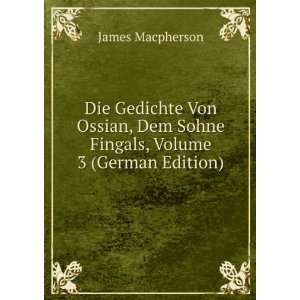   Von Ossian, Dem Sohne Fingals, Volume 3 (German Edition) James