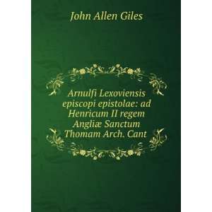   regem AngliÃ¦ Sanctum Thomam Arch. Cant . John Allen Giles Books