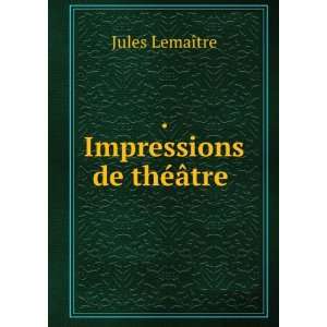  . Impressions de thÃ©Ã¢tre . Jules LemaÃ®tre Books