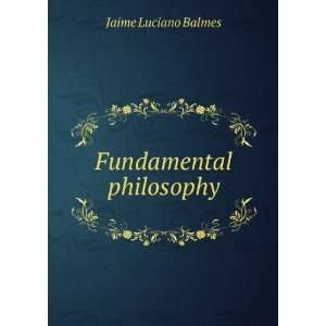 Fundamental philosophy Jaime Luciano Balmes Books