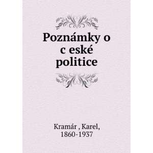   PoznaÌmky o cÌ?eskeÌ politice Karel, 1860 1937 KramaÌrÌ? Books