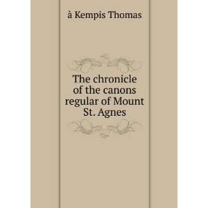  The Works of Thomas Ã? Kempis . The Chronicle of the 