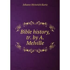    Bible history, tr. by A. Melville Johann Heinrich Kurtz Books