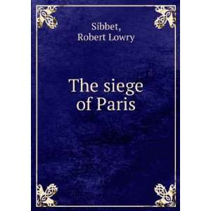  The siege of Paris Robert Lowry. Sibbet Books