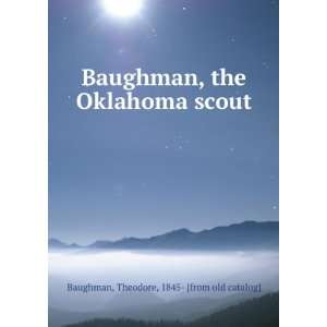  Baughman, the Oklahoma scout Theodore, 1845  [from old 