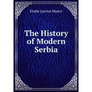  The History of Modern Serbia Elodie Lawton Mjatov Books