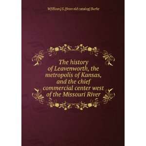  The history of Leavenworth, the metropolis of Kansas, and 