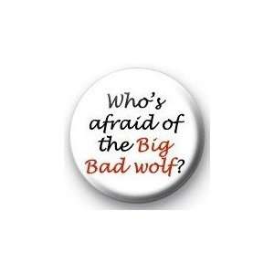  WHOS AFRAID OF THE BIG BAD WOLF? Pinback Button 1.25 Pin 