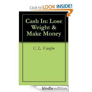 Cash In Lose Weight & Make Money C. L. Vaughn  Kindle 