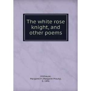  The white rose knight, and other poems, Margaret P 