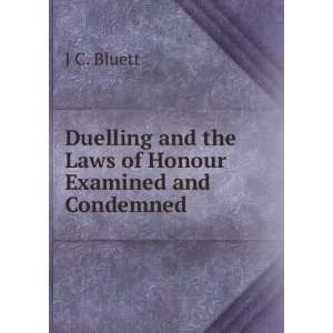   and the Laws of Honour Examined and Condemned J C. Bluett Books