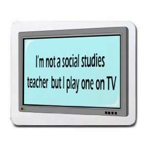  Im not a social studies teacher but I play one on TV 
