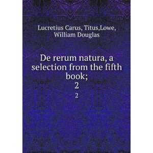   the fifth book;. 2 Titus,Lowe, William Douglas Lucretius Carus Books