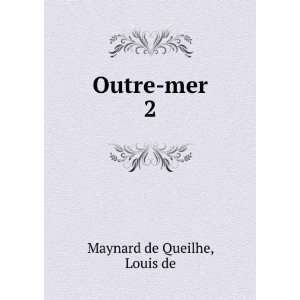 Outre mer. 2 Louis de Maynard de Queilhe  Books