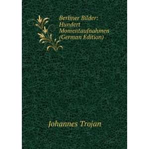    Hundert Momentaufnahmen (German Edition) Johannes Trojan Books