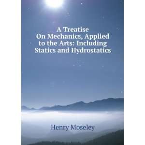   to the Arts Including Statics and Hydrostatics Henry Moseley Books