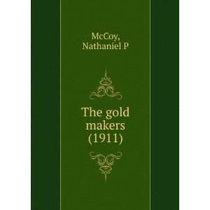  The gold makers (1911) (9781275163430) Nathaniel P McCoy Books