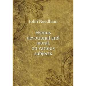   Hymns devotional and moral, on various subjects John Needham Books