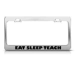 Eat Sleep Teach Metal license plate frame Tag Holder