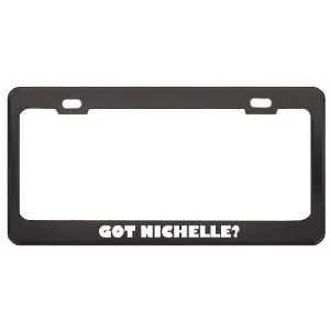 Got Nichelle? Girl Name Black Metal License Plate Frame Holder Border 
