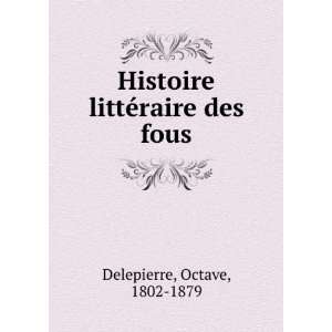   Histoire littÃ©raire des fous Octave, 1802 1879 Delepierre Books