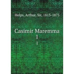  Casimir Maremma. 1 Arthur, Sir, 1813 1875 Helps Books
