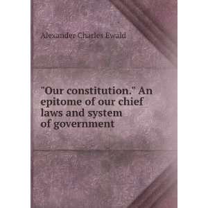   Constitution. An Epitome of Our Chief Laws and System of Government