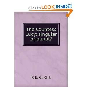    The Countess Lucy singular or plural? R E. G. Kirk Books