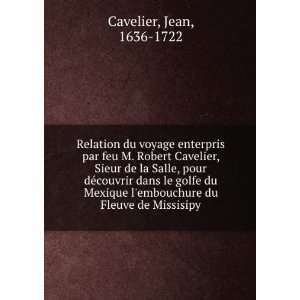 Relation du voyage enterpris par feu M. Robert Cavelier, Sieur de la 