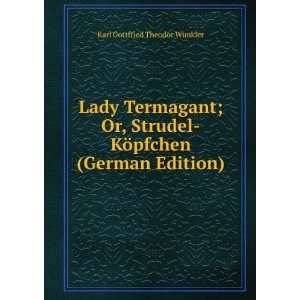  Lady Termagant; Or, Strudel KÃ¶pfchen (German Edition 