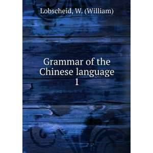  Grammar of the Chinese language. 1 W. (William) Lobscheid 