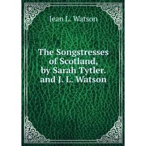  The Songstresses of Scotland, by Sarah Tytler. and J. L 
