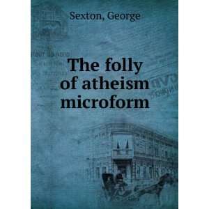  The folly of atheism microform George Sexton Books