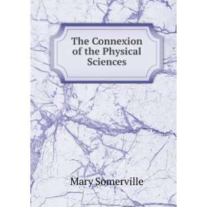    The Connexion of the Physical Sciences Mary Somerville Books