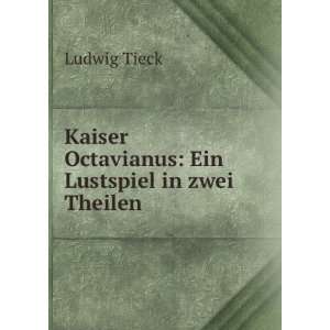   Kaiser Octavianus Ein Lustspiel in zwei Theilen Ludwig Tieck Books