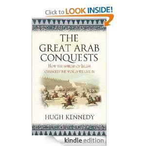 The Great Arab Conquests Hugh Kennedy  Kindle Store