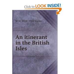    An itinerant in the British Isles W W. 1858 1945 Walker Books