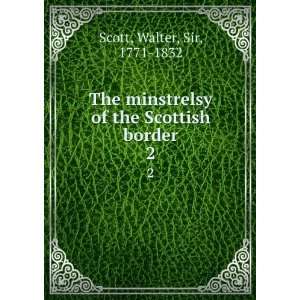   of the Scottish border. 2 Walter, Sir, 1771 1832 Scott Books