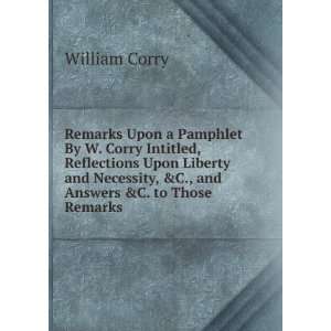 Remarks Upon a Pamphlet By W. Corry Intitled, Reflections Upon Liberty 