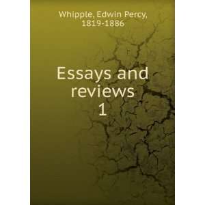    Essays and reviews. 1 Edwin Percy, 1819 1886 Whipple Books