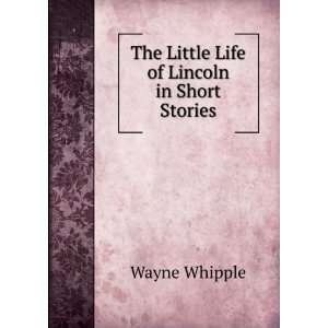  The Little Life of Lincoln in Short Stories Wayne Whipple Books