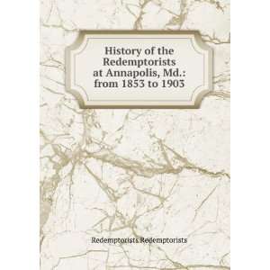 History of the Redemptorists at Annapolis, Md. from 1853 to 1903 