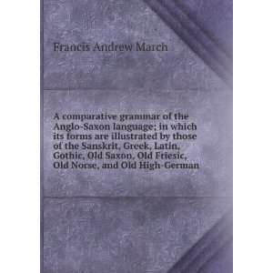   Saxon, Old Friesic, Old Norse, and Old High German Francis Andrew