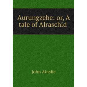  Aurungzebe or, A tale of Alraschid . John Ainslie Books